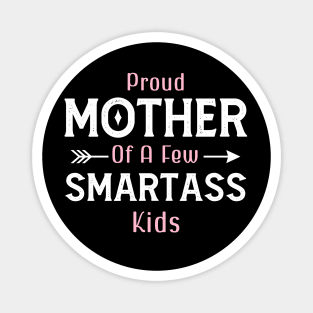 Happy Mother's day, Proud Mother of a few Smartass Kids PROUD MOM DAY Magnet